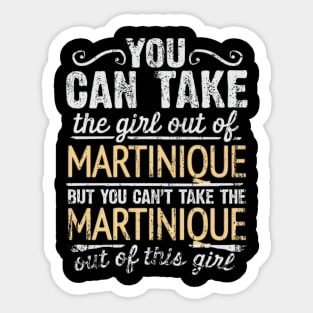 You Can Take The Girl Out Of Martinique But You Cant Take The Martinique Out Of The Girl Design - Gift for Martiniquais With Martinique Roots Sticker